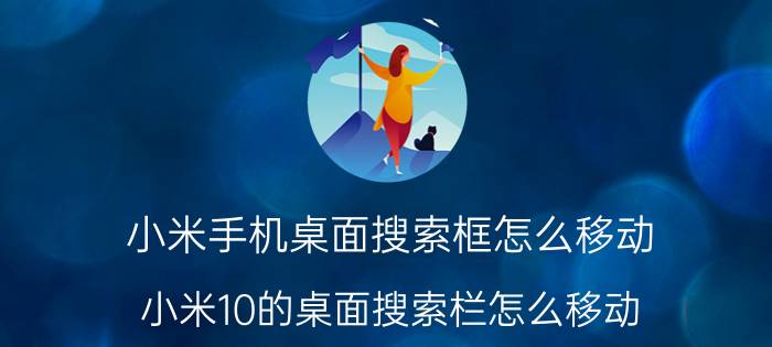 小米手机桌面搜索框怎么移动 小米10的桌面搜索栏怎么移动？